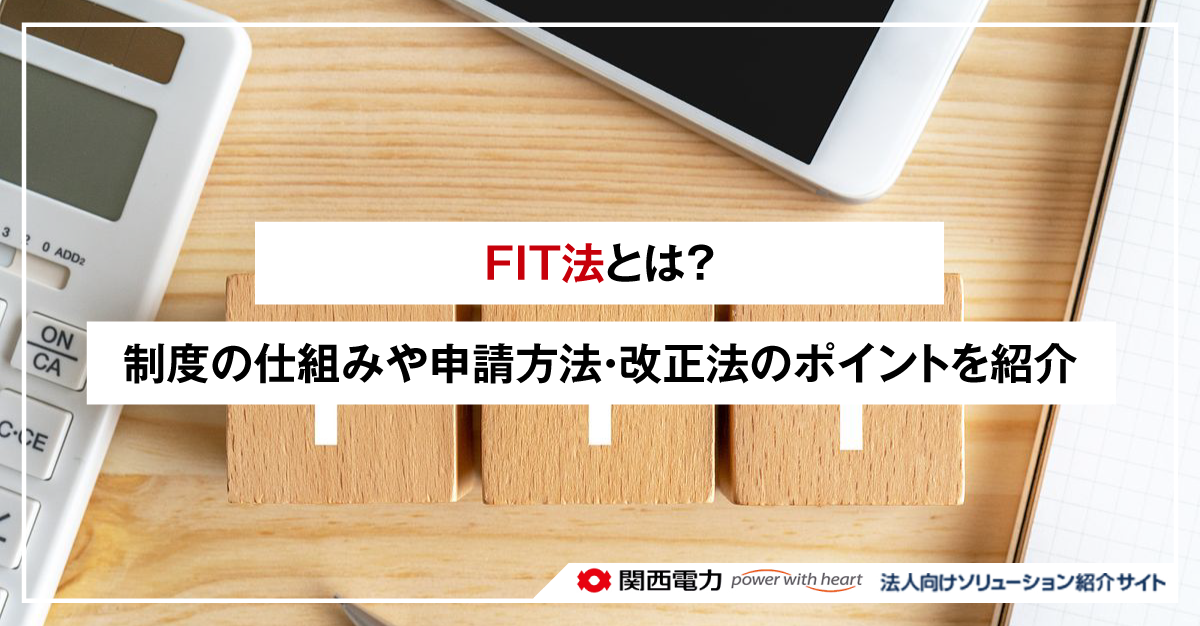 FIT法とは?制度の仕組みや申請方法・改正法のポイントを紹介