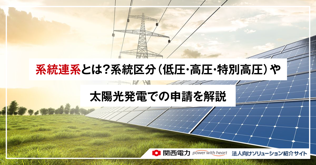 系統連系とは?系統区分(低圧・高圧・特別高圧)や太陽光発電での申請を解説
