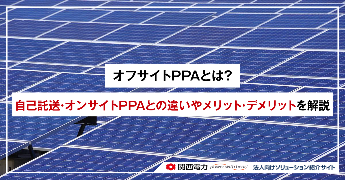 オフサイトPPAとは?自己託送・オンサイトPPAとの違いやメリット・デメリットを解説