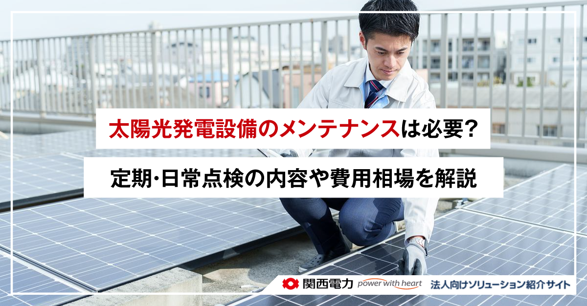 太陽光発電設備のメンテナンスは必要?定期・日常点検内容や費用相場を解説