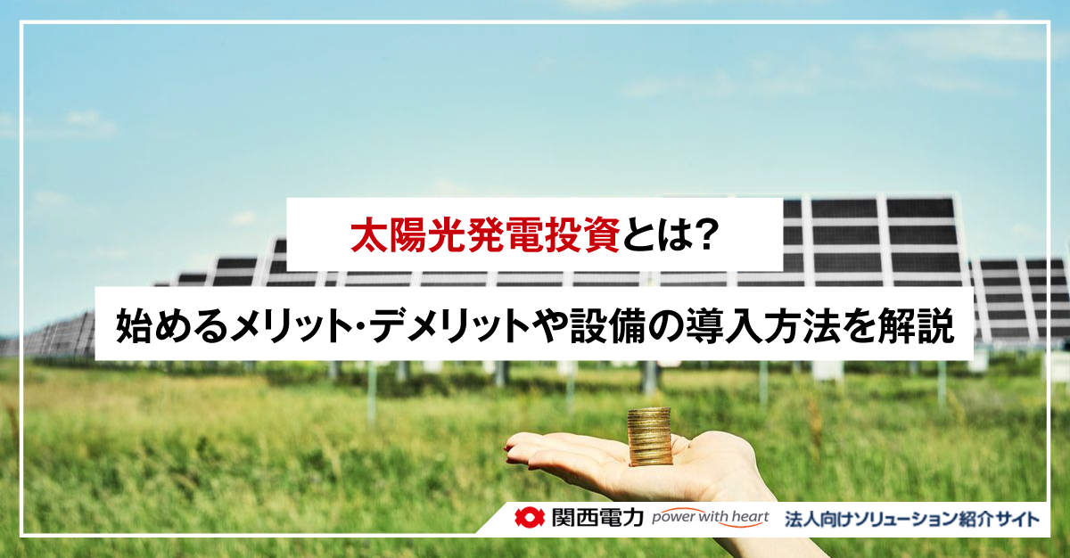 太陽光発電投資とは?始めるメリット・デメリットや設備の導入方法を解説