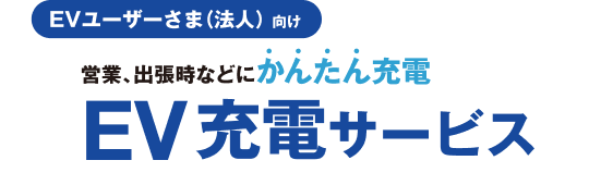 EVユーザーさま(法人)向け　営業、出張時などにかんたん充電　EV充電サービス
